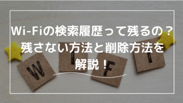 Wi-Fiの検索履歴って残るの？残さない方法と削除方法について解説！