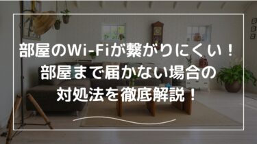 部屋のWi-Fiが繋がりにくい！部屋まで届かない場合の対処法を解説