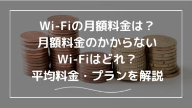 Wi-Fiの月額料金は？月額料金のかからないWi-Fiはどれ？平均料金・プランを解説