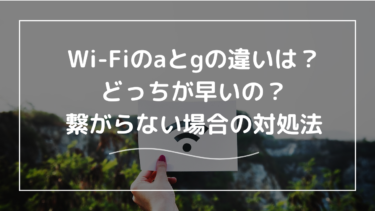 Wi-Fiのaとgの違いは？どっちが早いの？繋がらない場合の対処法