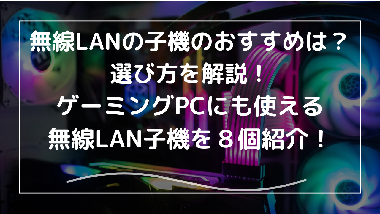 無線LANの子機のおすすめは？選び方を解説！ゲーミングPCでも最強な使い方はコレ！ - Select Wi-Fi | Wi-Fi購入 を一緒にSelectするメディア