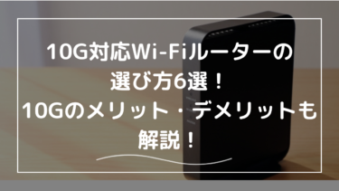 10G対応Wi-Fiルーターの選び方6選！10Gのメリット・デメリットも解説！