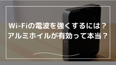 Wi-Fiの電波を強くするには？アルミホイルが有効って本当？
