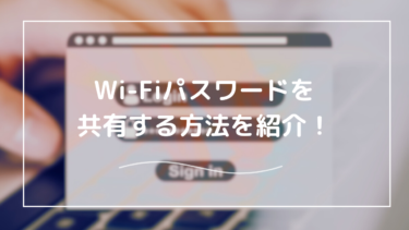 Wi-Fiのパスワードを一瞬で共有する方法！iPhone・Androidそれぞれのやり方を解説