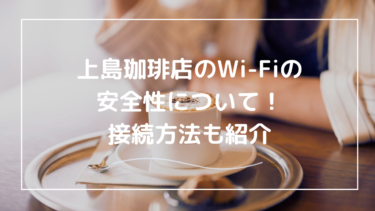 上島珈琲店のWi-Fiの安全性とは？想定できる危険性と対策を解説！