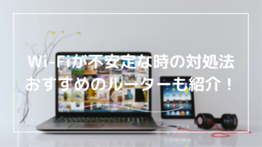 Wi-Fiが不安定で繋がらないときの対処法