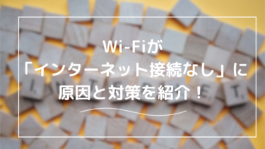 Wi-Fiが「インターネット接続なし」になるのはどうすればいい？原因と解決策