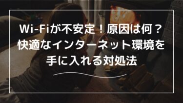 Wi-Fiが不安定！原因は何？快適なインターネット環境を手に入れる対処法