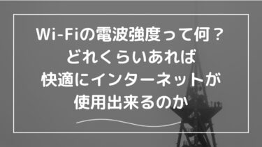 Wi-Fiの電波強度って何？どれくらいあれば快適にインターネットが出来るか解説