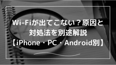 Wi-Fiが出てこない？原因と対処法を別途解説【iPhone・PC・Android別】