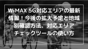 WiMAX 5G対応エリアの最新情報！今後の拡大予定と地域別確認方法、対応エリアチェックツールの使い方