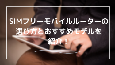 SIMフリーモバイルルーター完全ガイド！端末のみの購入からおすすめモデルまで