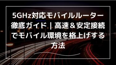 5GHz対応モバイルルーター徹底ガイド｜高速＆安定接続でモバイル環境を格上げする方法