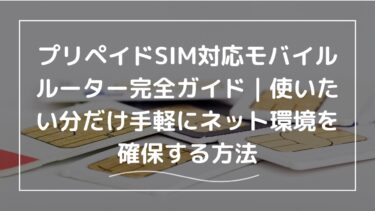 プリペイドSIM対応モバイルルーター完全ガイド｜使いたい分だけ手軽にネット環境を確保する方法