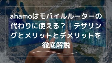 ahamoはモバイルルーターの代わりに使える？｜テザリングとメリットとデメリットを徹底解説
