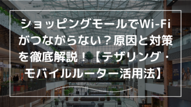ショッピングモールでWi-Fiがつながらない？原因と対策を徹底解説！【テザリング・モバイルルーター活用法】