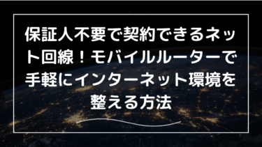 保証人不要で契約できるネット回線！モバイルルーターで手軽にインターネット環境を整える方法