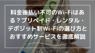 料金後払い不可のWi-Fiはある？プリペイド・レンタル・デポジット制Wi-Fiの選び方とおすすめサービスを徹底解説
