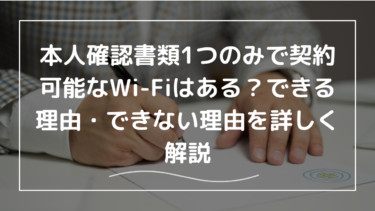 本人確認書類1つのみで契約可能なWi-Fiはある？できる理由・できない理由を詳しく解説