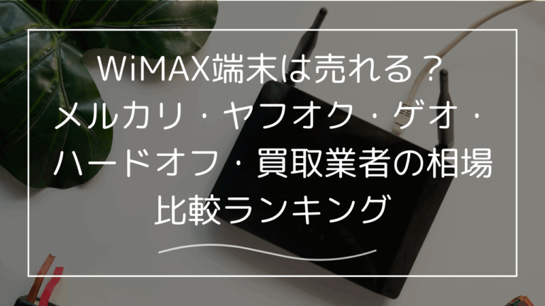 WiMAX端末は売れる？メルカリ・ヤフオク・ゲオ・ハードオフ